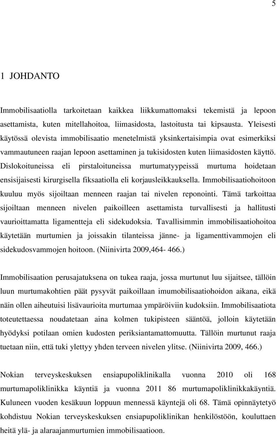 Dislokoituneissa eli pirstaloituneissa murtumatyypeissä murtuma hoidetaan ensisijaisesti kirurgisella fiksaatiolla eli korjausleikkauksella.