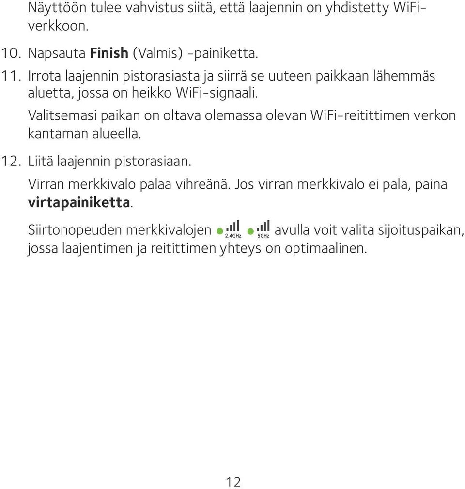 Valitsemasi paikan on oltava olemassa olevan WiFi-reitittimen verkon kantaman alueella. 12. Liitä laajennin pistorasiaan.