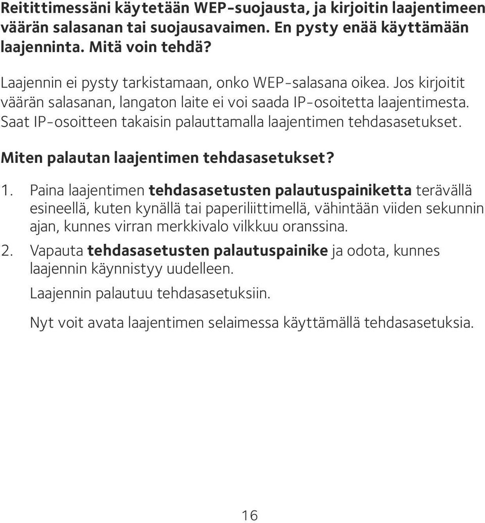 Saat IP-osoitteen takaisin palauttamalla laajentimen tehdasasetukset. Miten palautan laajentimen tehdasasetukset? 1.