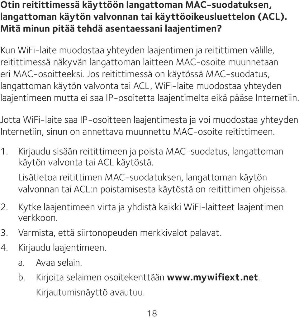 Jos reitittimessä on käytössä MAC-suodatus, langattoman käytön valvonta tai ACL, WiFi-laite muodostaa yhteyden laajentimeen mutta ei saa IP-osoitetta laajentimelta eikä pääse Internetiin.