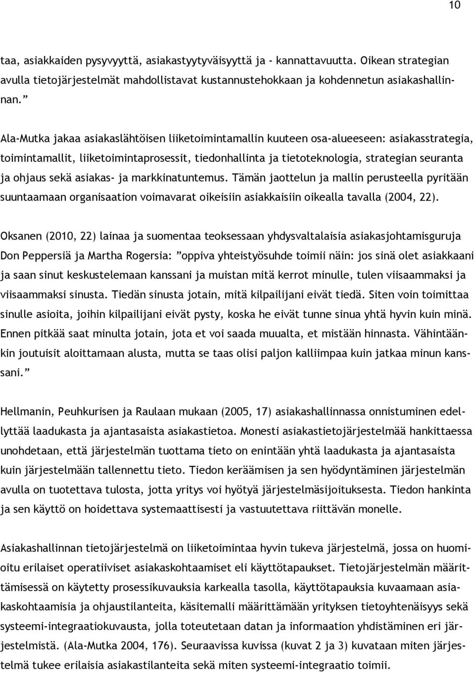 sekä asiakas- ja markkinatuntemus. Tämän jaottelun ja mallin perusteella pyritään suuntaamaan organisaation voimavarat oikeisiin asiakkaisiin oikealla tavalla (2004, 22).