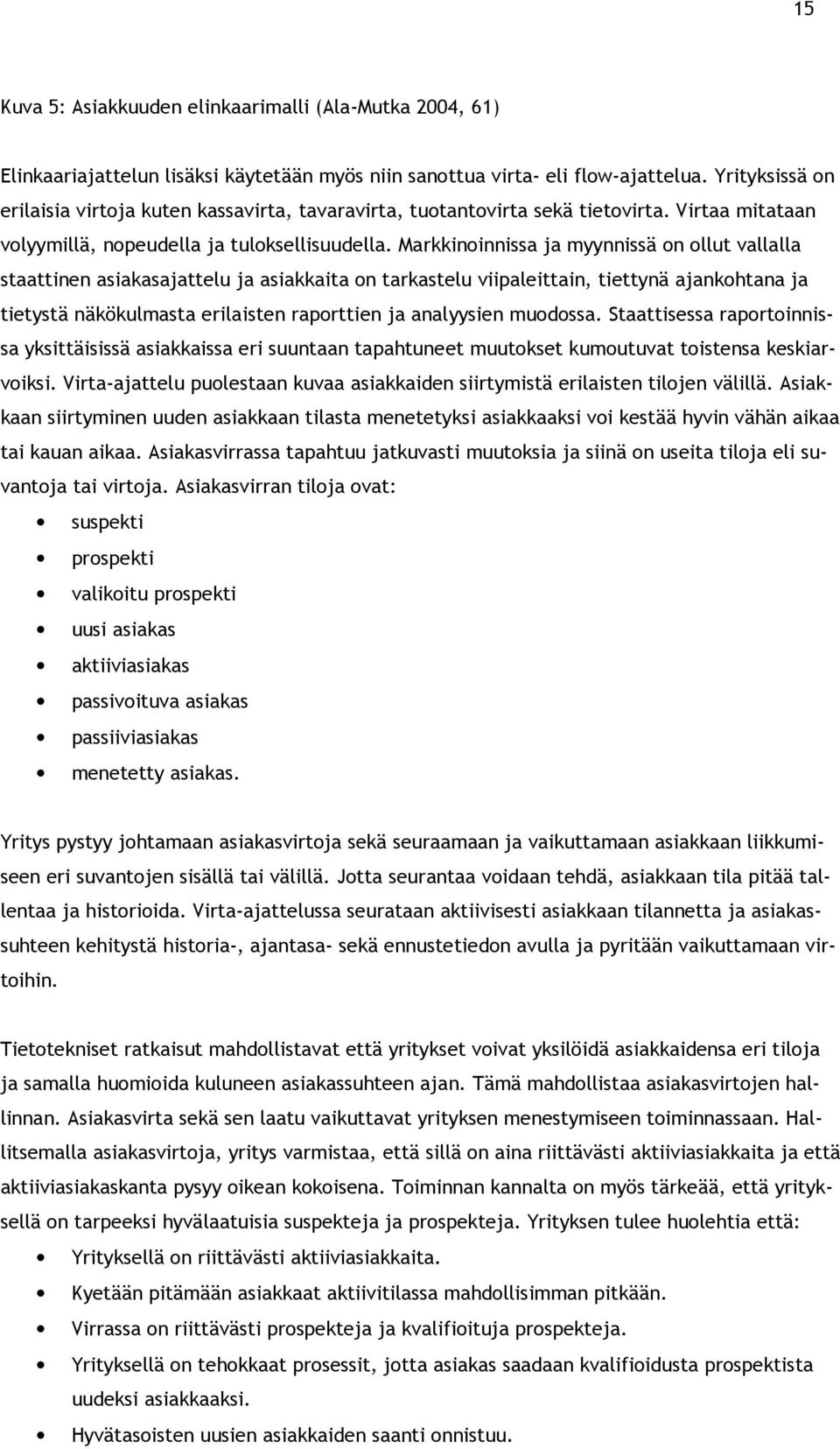 Markkinoinnissa ja myynnissä on ollut vallalla staattinen asiakasajattelu ja asiakkaita on tarkastelu viipaleittain, tiettynä ajankohtana ja tietystä näkökulmasta erilaisten raporttien ja analyysien