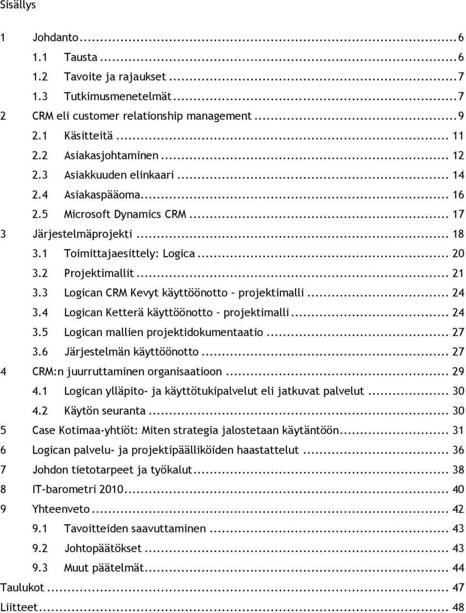 3 Logican CRM Kevyt käyttöönotto projektimalli... 24 3.4 Logican Ketterä käyttöönotto projektimalli... 24 3.5 Logican mallien projektidokumentaatio... 27 3.6 Järjestelmän käyttöönotto.