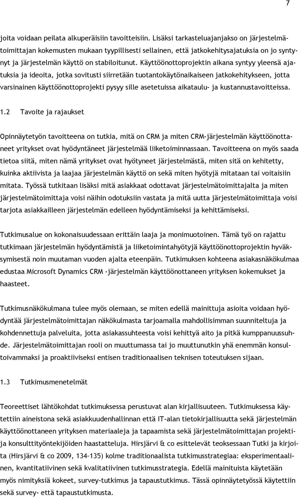 Käyttöönottoprojektin aikana syntyy yleensä ajatuksia ja ideoita, jotka sovitusti siirretään tuotantokäytönaikaiseen jatkokehitykseen, jotta varsinainen käyttöönottoprojekti pysyy sille asetetuissa