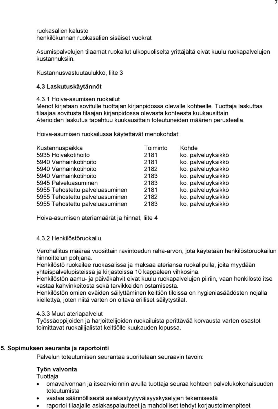 Tuottaja laskuttaa tilaajaa sovitusta tilaajan kirjanpidossa olevasta kohteesta kuukausittain. Aterioiden laskutus tapahtuu kuukausittain toteutuneiden määrien perusteella.