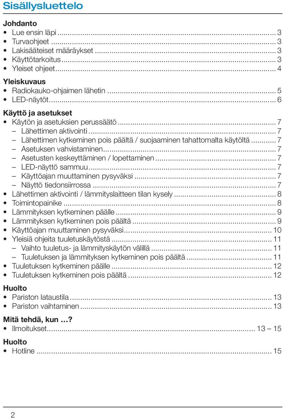 .. 7 Asetusten keskeyttäminen / lopettaminen... 7 LED-näyttö sammuu... 7 Käyttöajan muuttaminen pysyväksi... 7 Näyttö tiedonsiirrossa... 7 Lähettimen aktivointi / lämmityslaitteen tilan kysely.