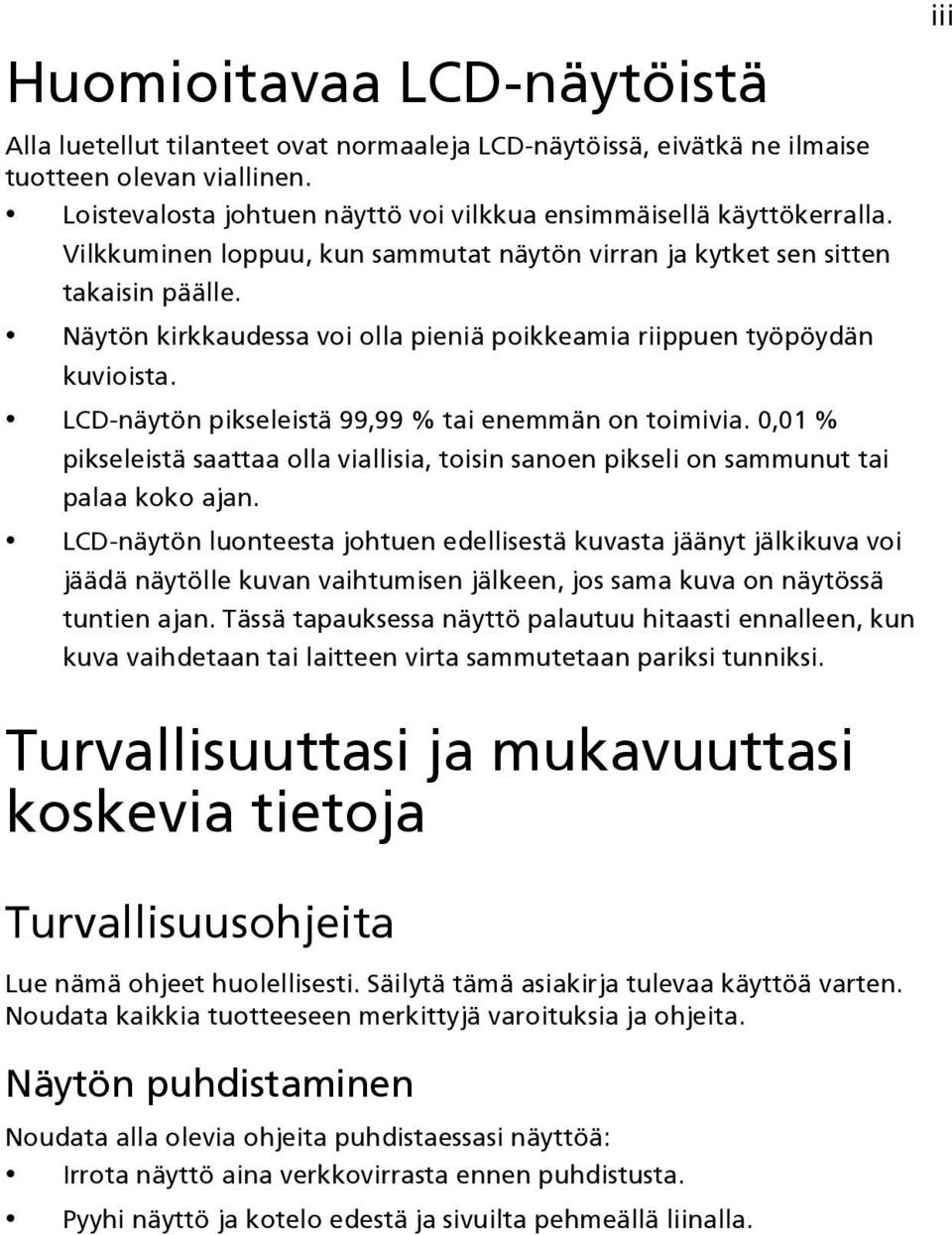 LCD-näytön pikseleistä 99,99 % tai enemmän on toimivia. 0,01 % pikseleistä saattaa olla viallisia, toisin sanoen pikseli on sammunut tai palaa koko ajan.