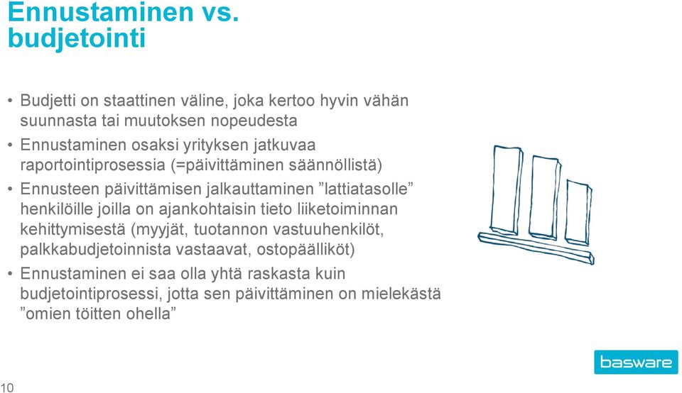 jatkuvaa raportointiprosessia (=päivittäminen säännöllistä) Ennusteen päivittämisen jalkauttaminen lattiatasolle henkilöille joilla on