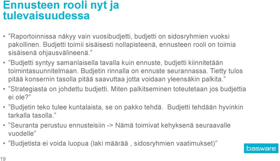 Budjetin rinnalla on ennuste seurannassa. Tietty tulos pitää konsernin tasolla pitää saavuttaa jotta voidaan yleensäkin palkita. Strategiasta on johdettu budjetti.