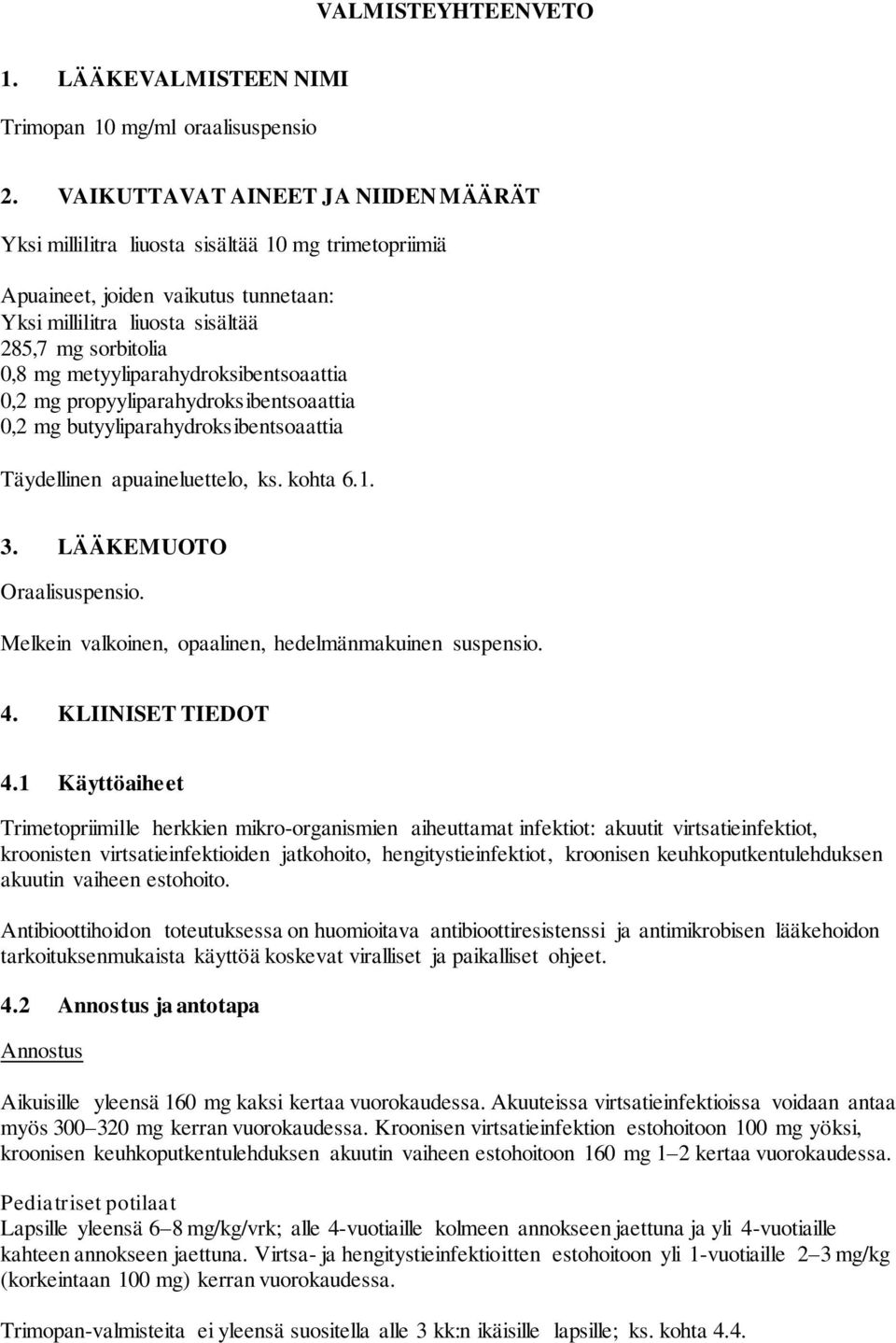 metyyliparahydroksibentsoaattia 0,2 mg propyyliparahydroksibentsoaattia 0,2 mg butyyliparahydroksibentsoaattia Täydellinen apuaineluettelo, ks. kohta 6.1. 3. LÄÄKEMUOTO Oraalisuspensio.