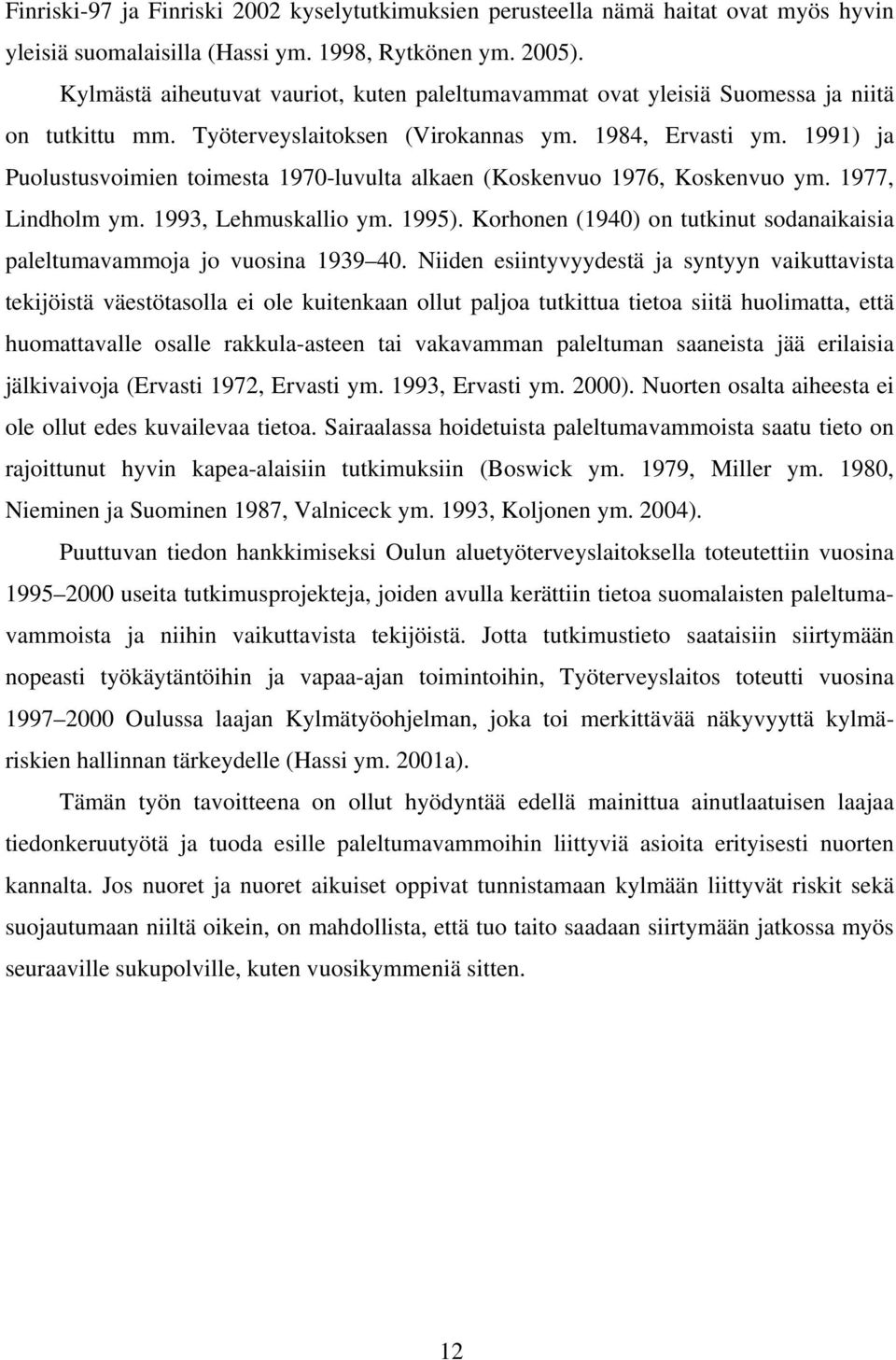 1991) ja Puolustusvoimien toimesta 1970-luvulta alkaen (Koskenvuo 1976, Koskenvuo ym. 1977, Lindholm ym. 1993, Lehmuskallio ym. 1995).