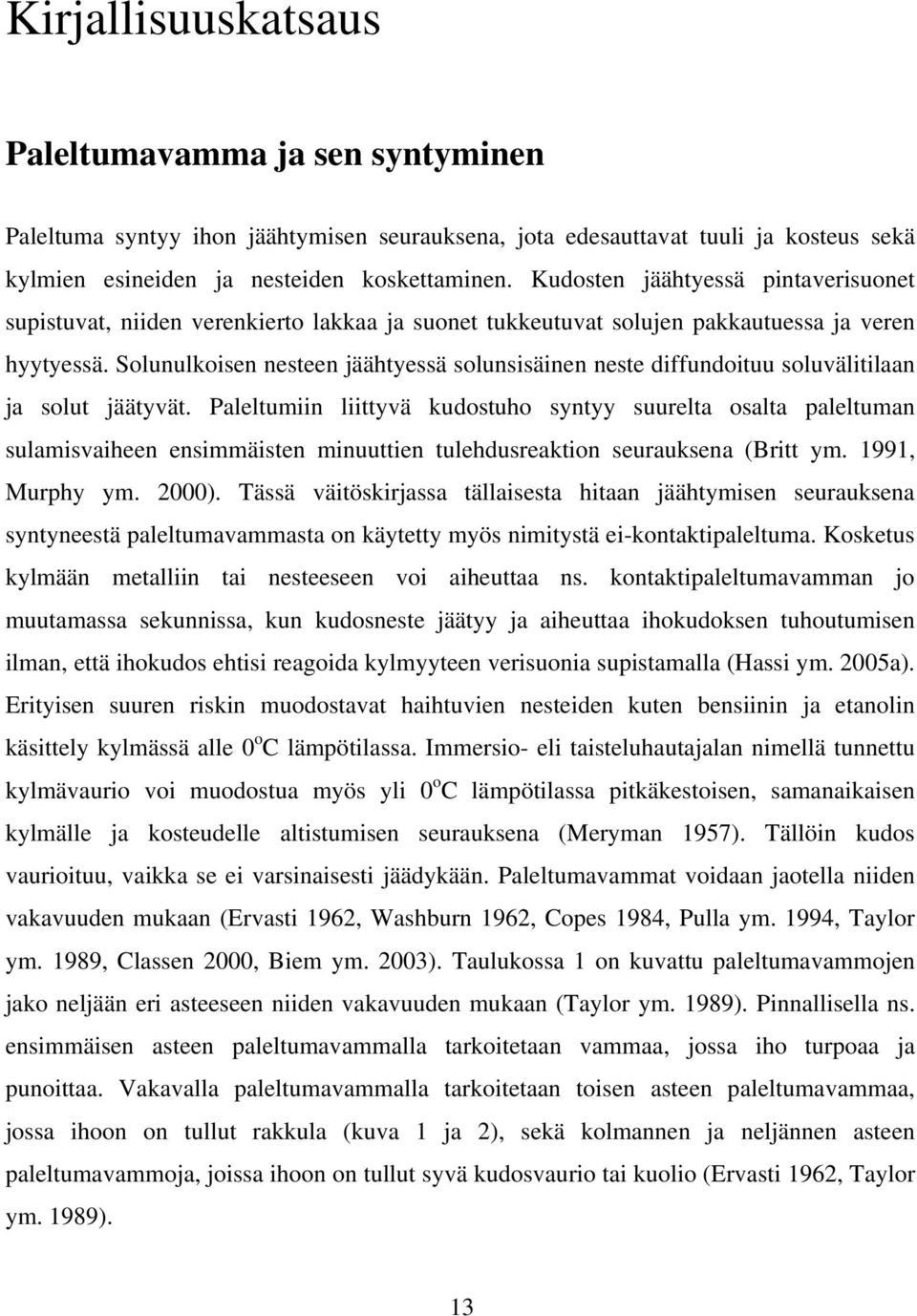 Solunulkoisen nesteen jäähtyessä solunsisäinen neste diffundoituu soluvälitilaan ja solut jäätyvät.