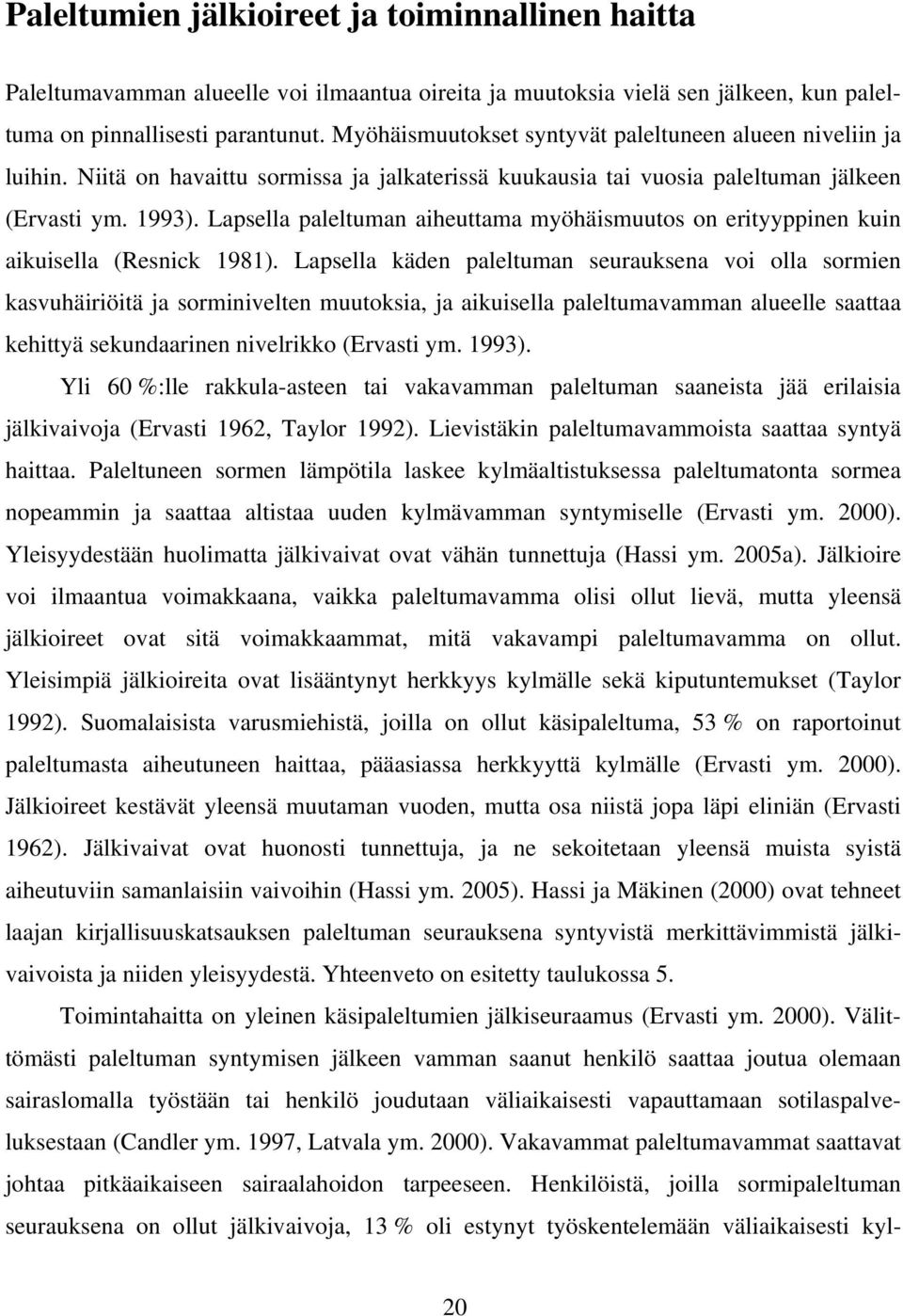 Lapsella paleltuman aiheuttama myöhäismuutos on erityyppinen kuin aikuisella (Resnick 1981).