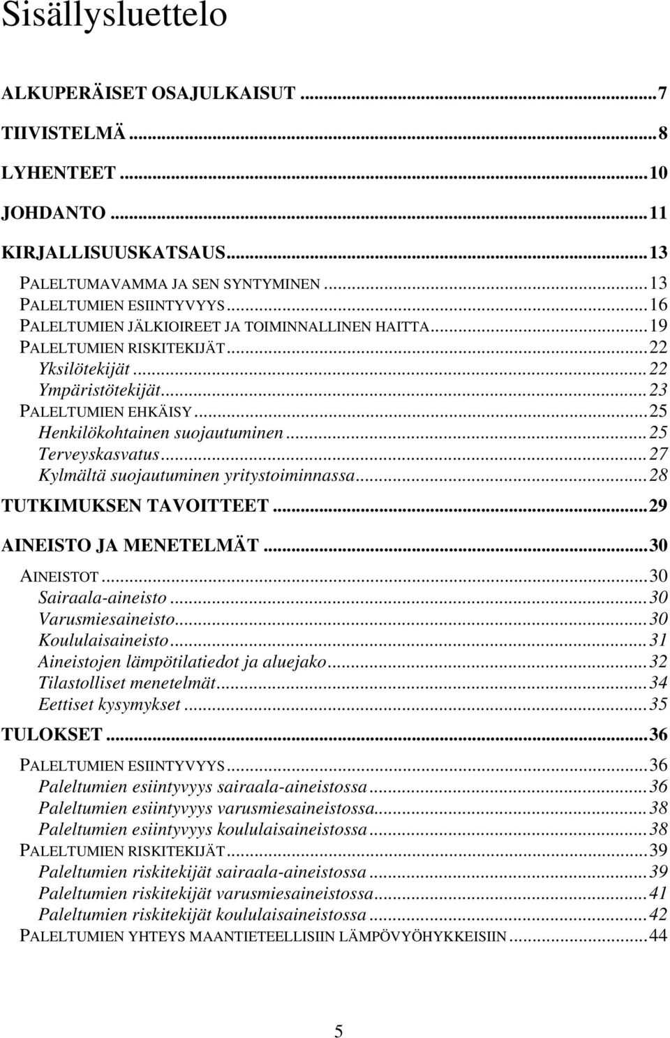..25 Terveyskasvatus...27 Kylmältä suojautuminen yritystoiminnassa...28 TUTKIMUKSEN TAVOITTEET...29 AINEISTO JA MENETELMÄT...30 AINEISTOT...30 Sairaala-aineisto...30 Varusmiesaineisto.
