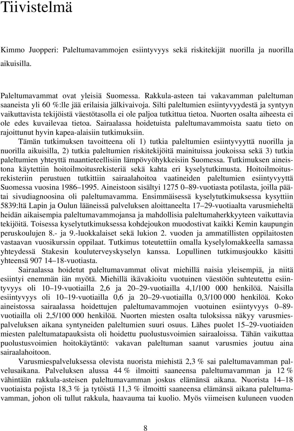 Silti paleltumien esiintyvyydestä ja syntyyn vaikuttavista tekijöistä väestötasolla ei ole paljoa tutkittua tietoa. Nuorten osalta aiheesta ei ole edes kuvailevaa tietoa.