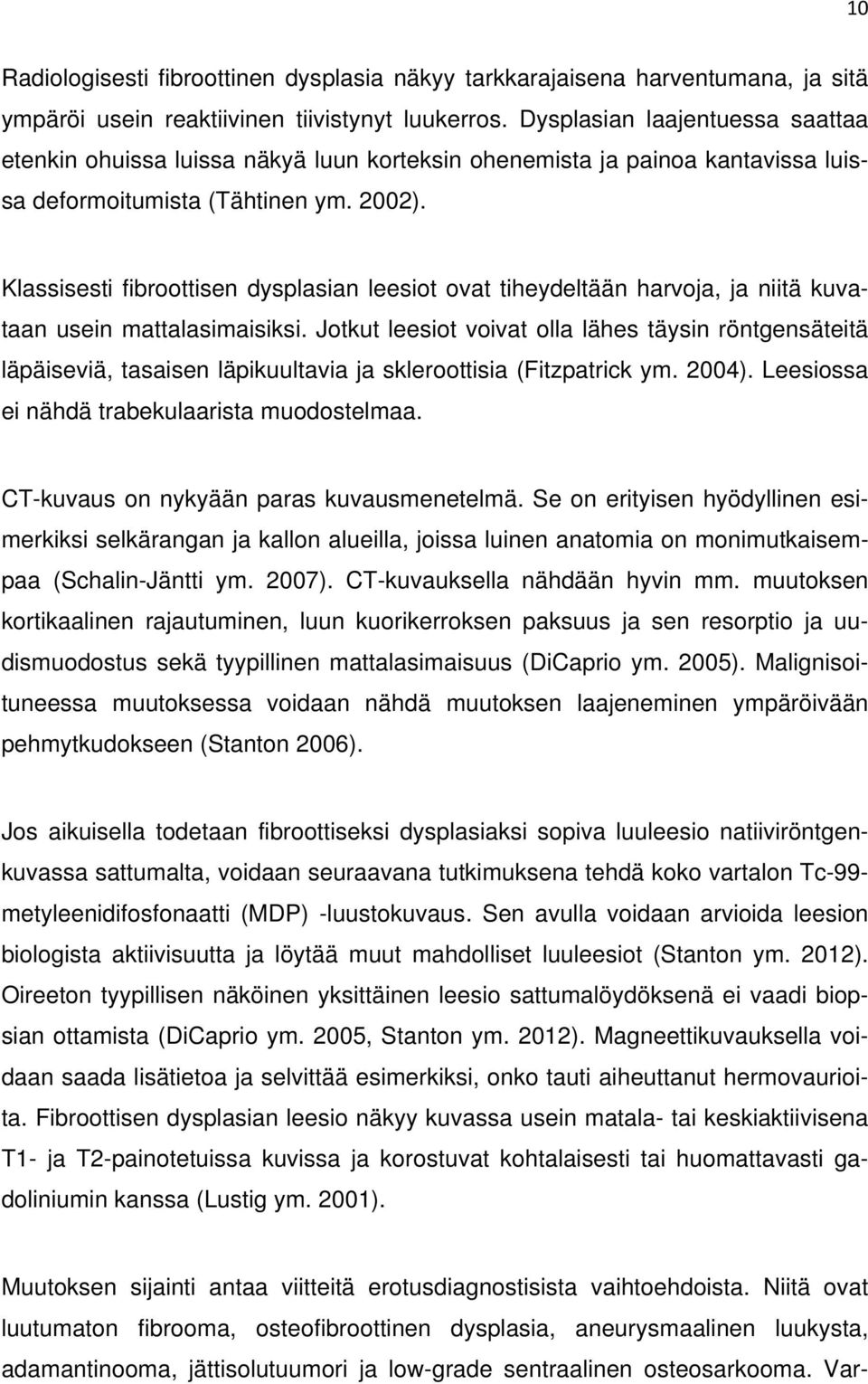 Klassisesti fibroottisen dysplasian leesiot ovat tiheydeltään harvoja, ja niitä kuvataan usein mattalasimaisiksi.