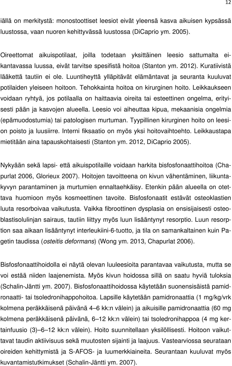 Luuntiheyttä ylläpitävät elämäntavat ja seuranta kuuluvat potilaiden yleiseen hoitoon. Tehokkainta hoitoa on kirurginen hoito.