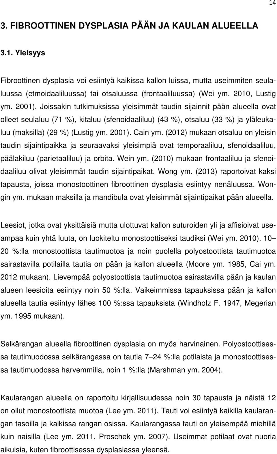 Cain (2012) mukaan otsaluu on yleisin taudin sijaintipaikka ja seuraavaksi yleisimpiä ovat temporaaliluu, sfenoidaaliluu, päälakiluu (parietaaliluu) ja orbita.