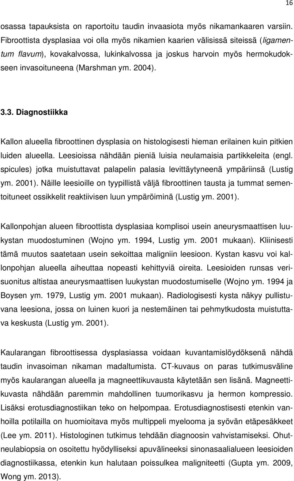 3. Diagnostiikka Kallon alueella fibroottinen dysplasia on histologisesti hieman erilainen kuin pitkien luiden alueella. Leesioissa nähdään pieniä luisia neulamaisia partikkeleita (engl.