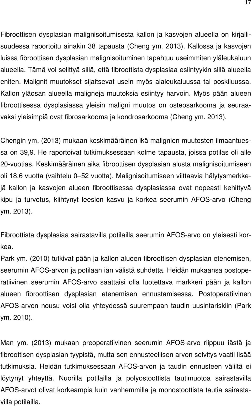 Tämä voi selittyä sillä, että fibroottista dysplasiaa esiintyykin sillä alueella eniten. Malignit muutokset sijaitsevat usein myös alaleukaluussa tai poskiluussa.