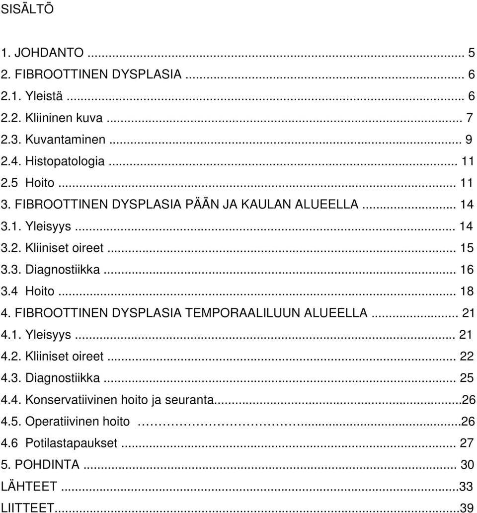 .. 16 3.4 Hoito... 18 4. FIBROOTTINEN DYSPLASIA TEMPORAALILUUN ALUEELLA... 21 4.1. Yleisyys... 21 4.2. Kliiniset oireet... 22 4.3. Diagnostiikka.