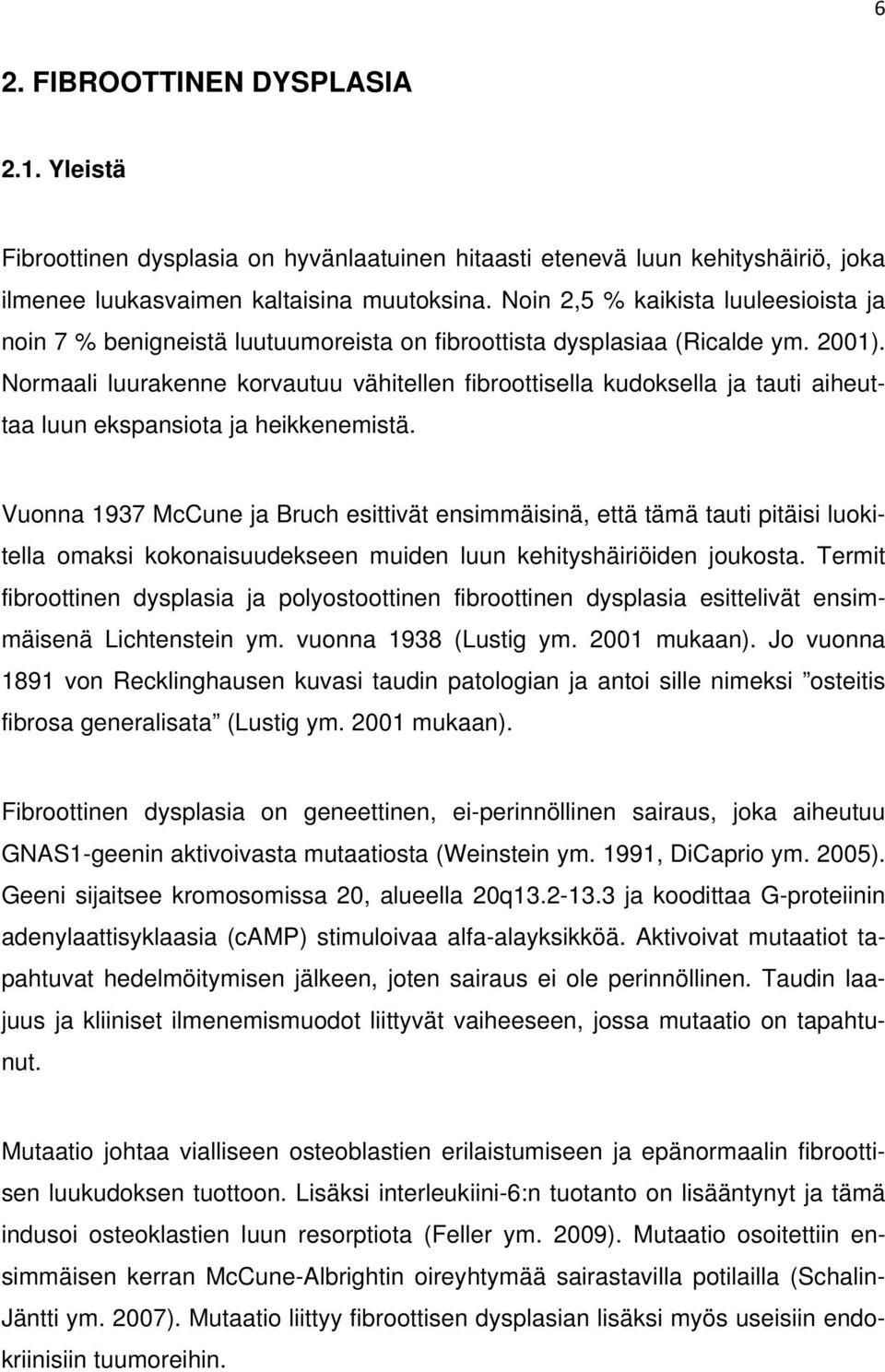 Normaali luurakenne korvautuu vähitellen fibroottisella kudoksella ja tauti aiheuttaa luun ekspansiota ja heikkenemistä.