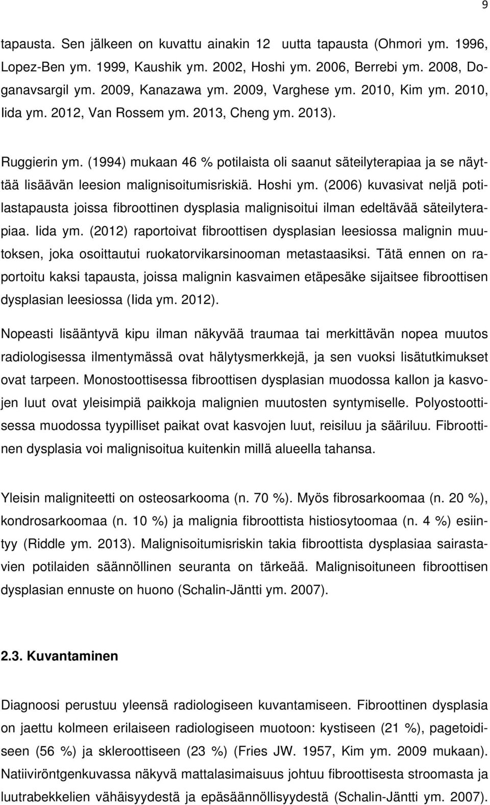 Rossem 2013, Cheng 2013). Ruggierin (1994) mukaan 46 % potilaista oli saanut säteilyterapiaa ja se näyttää lisäävän leesion malignisoitumisriskiä.