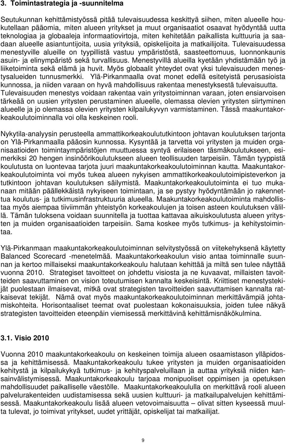 Tulevaisuudessa menestyville alueille on tyypillistä vastuu ympäristöstä, saasteettomuus, luonnonkaunis asuin- ja elinympäristö sekä turvallisuus.