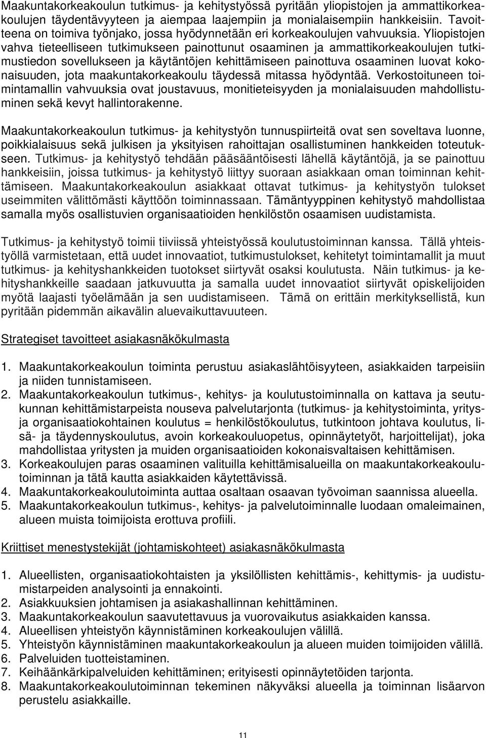 Yliopistojen vahva tieteelliseen tutkimukseen painottunut osaaminen ja ammattikorkeakoulujen tutkimustiedon sovellukseen ja käytäntöjen kehittämiseen painottuva osaaminen luovat kokonaisuuden, jota