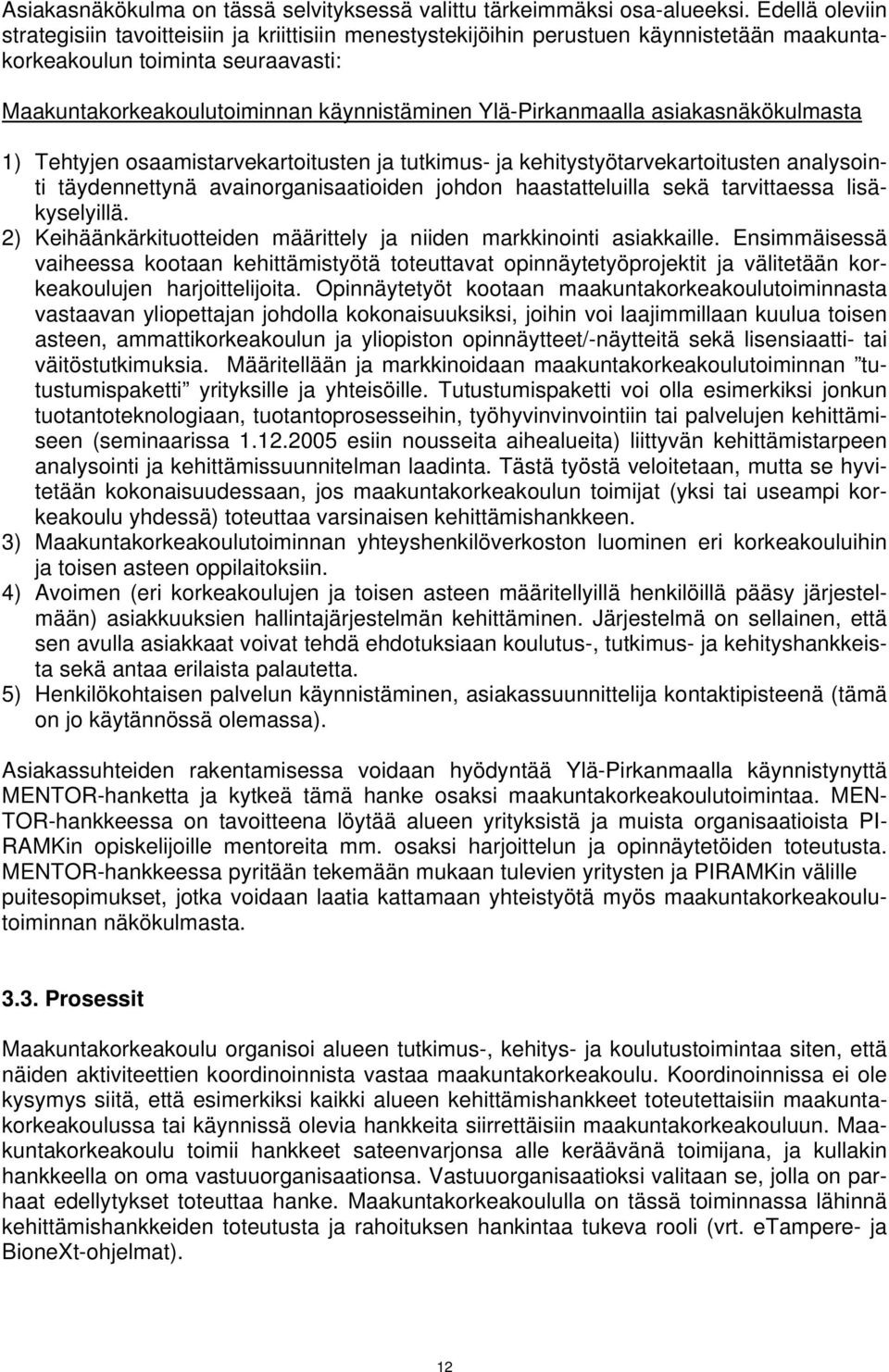 Ylä-Pirkanmaalla asiakasnäkökulmasta 1) Tehtyjen osaamistarvekartoitusten ja tutkimus- ja kehitystyötarvekartoitusten analysointi täydennettynä avainorganisaatioiden johdon haastatteluilla sekä