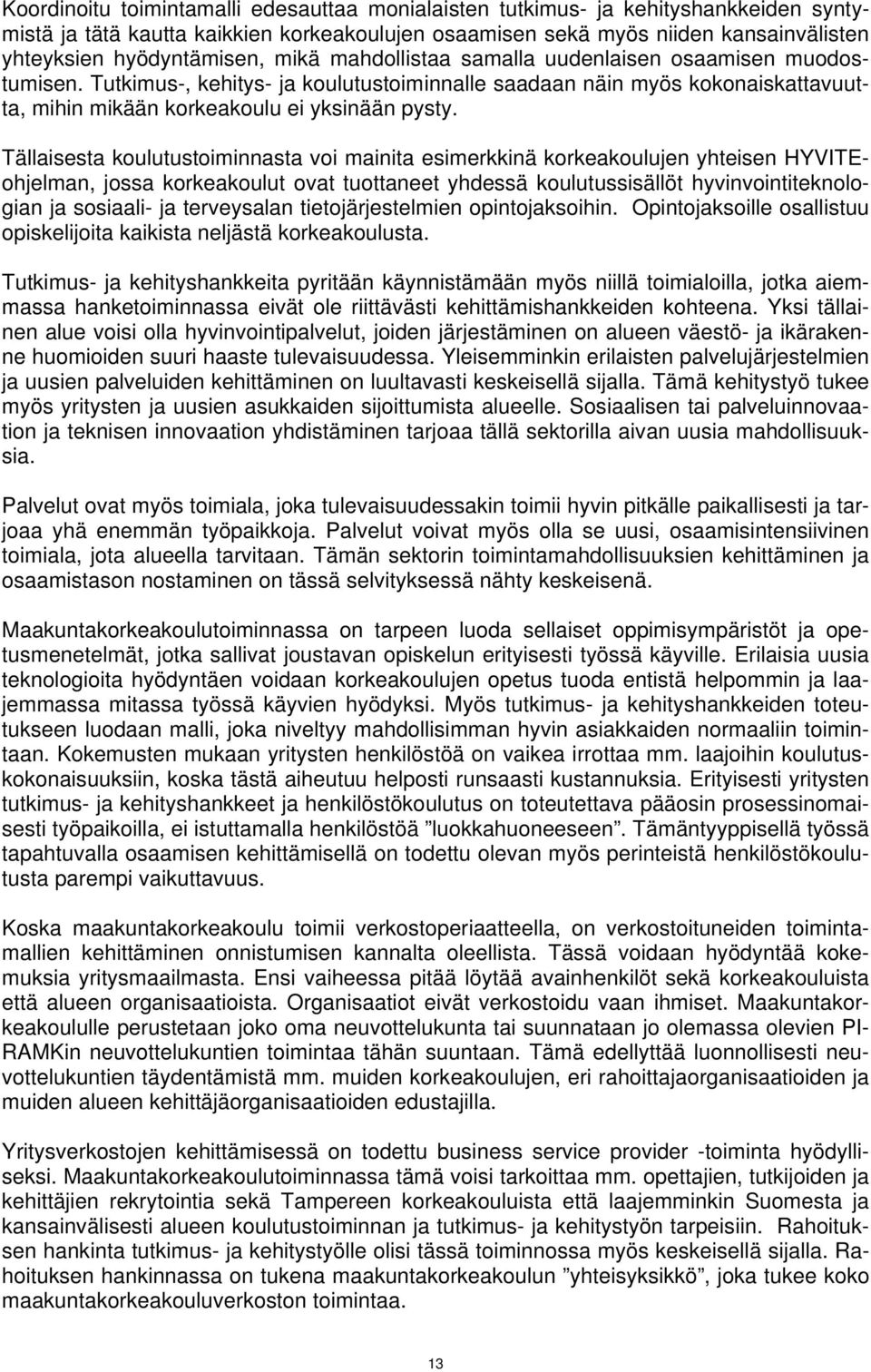 Tällaisesta koulutustoiminnasta voi mainita esimerkkinä korkeakoulujen yhteisen HYVITEohjelman, jossa korkeakoulut ovat tuottaneet yhdessä koulutussisällöt hyvinvointiteknologian ja sosiaali- ja