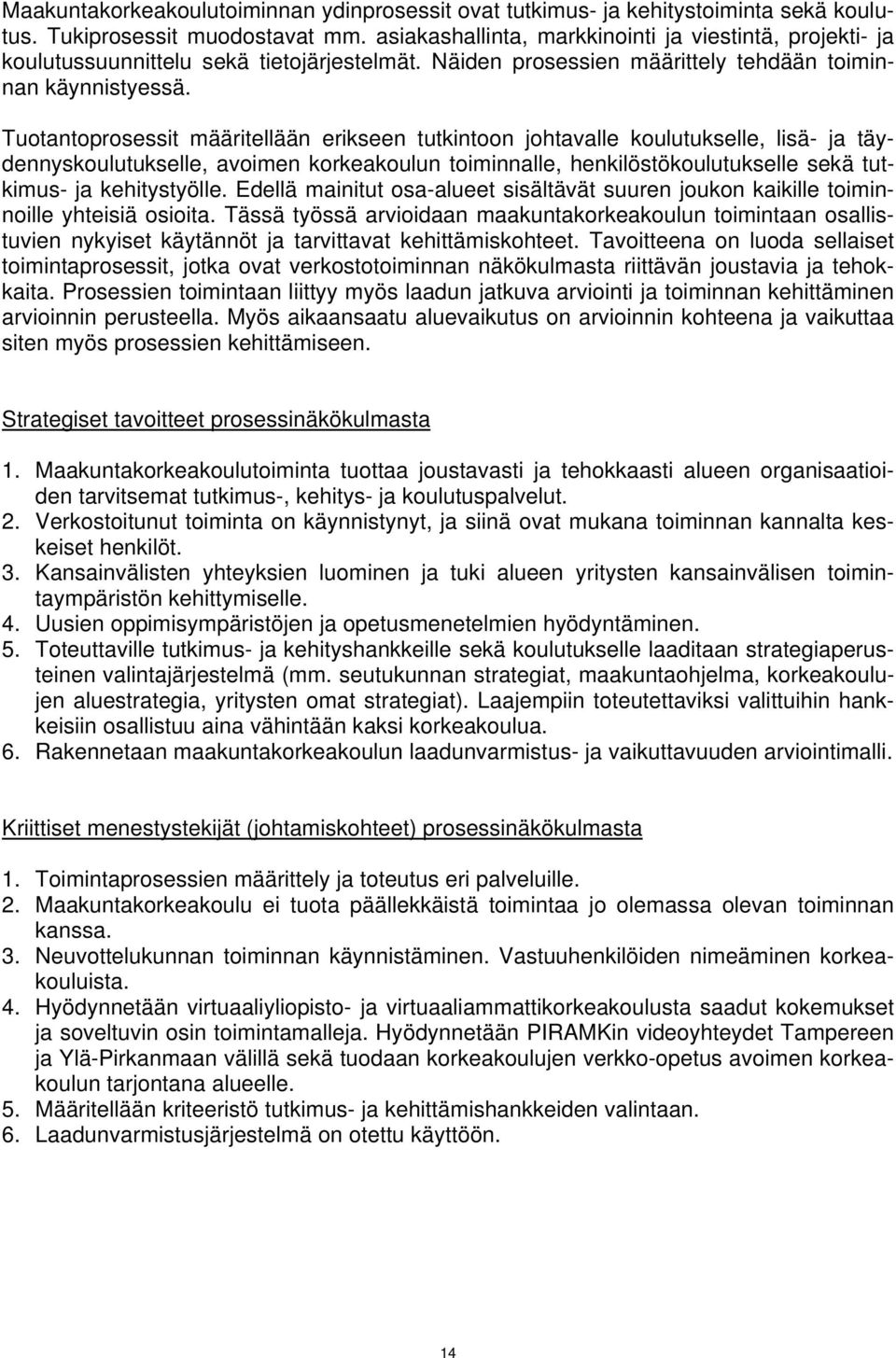 Tuotantoprosessit määritellään erikseen tutkintoon johtavalle koulutukselle, lisä- ja täydennyskoulutukselle, avoimen korkeakoulun toiminnalle, henkilöstökoulutukselle sekä tutkimus- ja kehitystyölle.