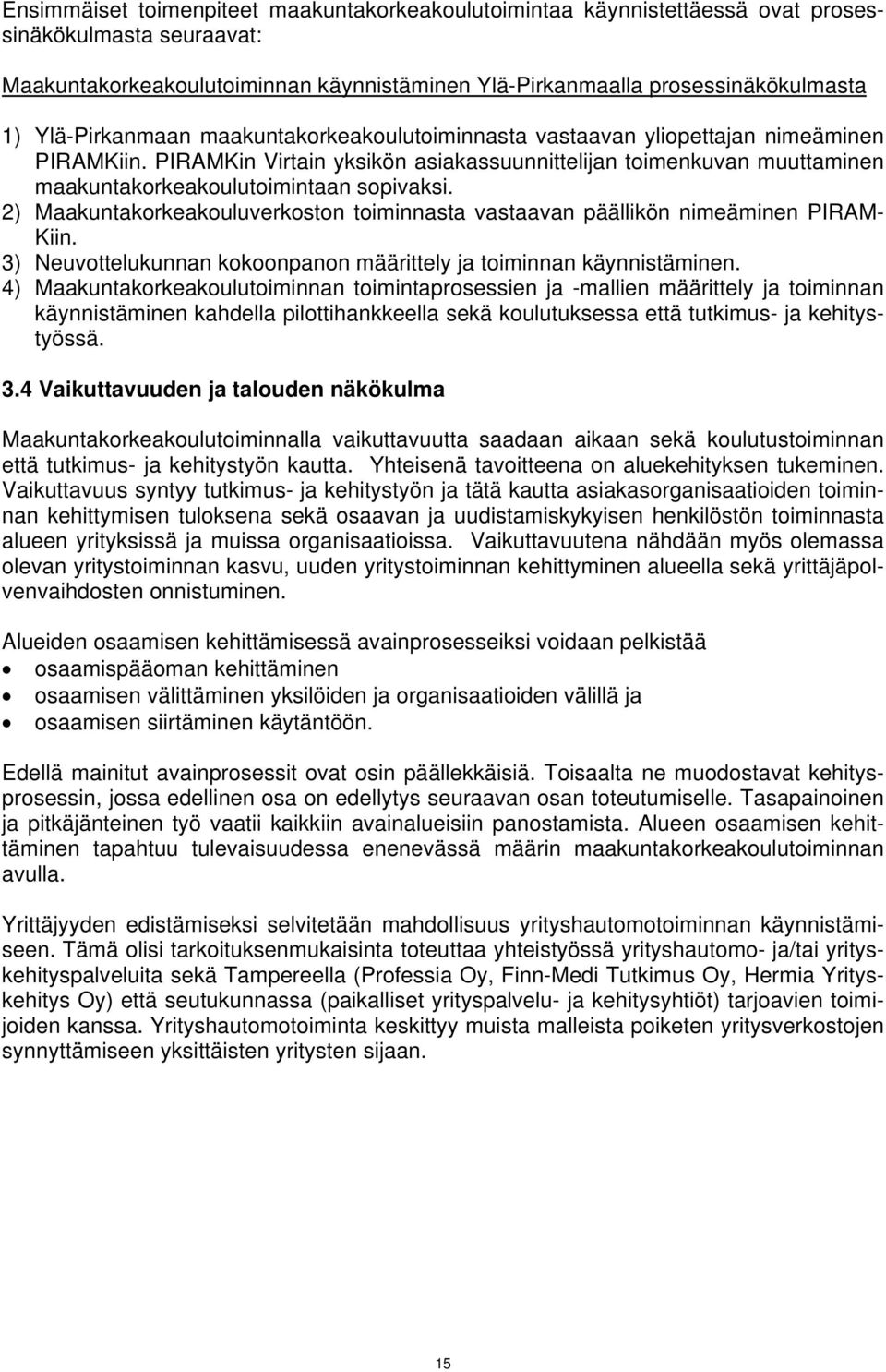 PIRAMKin Virtain yksikön asiakassuunnittelijan toimenkuvan muuttaminen maakuntakorkeakoulutoimintaan sopivaksi. 2) Maakuntakorkeakouluverkoston toiminnasta vastaavan päällikön nimeäminen PIRAM- Kiin.
