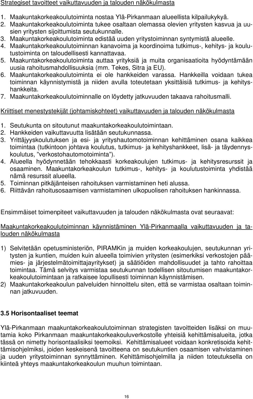 Maakuntakorkeakoulutoiminta edistää uuden yritystoiminnan syntymistä alueelle. 4.