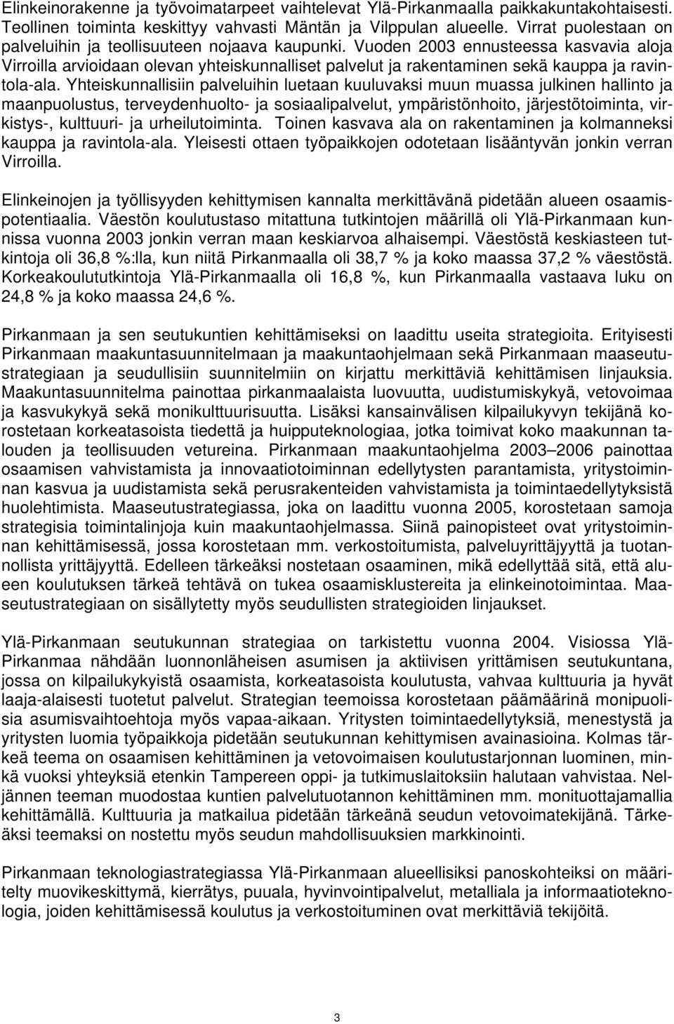 Vuoden 2003 ennusteessa kasvavia aloja Virroilla arvioidaan olevan yhteiskunnalliset palvelut ja rakentaminen sekä kauppa ja ravintola-ala.