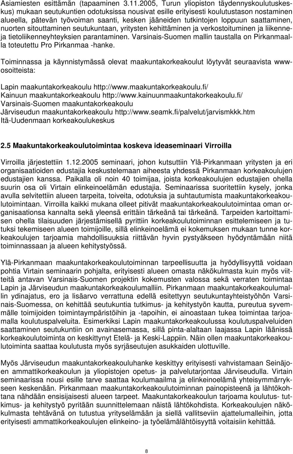 loppuun saattaminen, nuorten sitouttaminen seutukuntaan, yritysten kehittäminen ja verkostoituminen ja liikenneja tietoliikenneyhteyksien parantaminen.