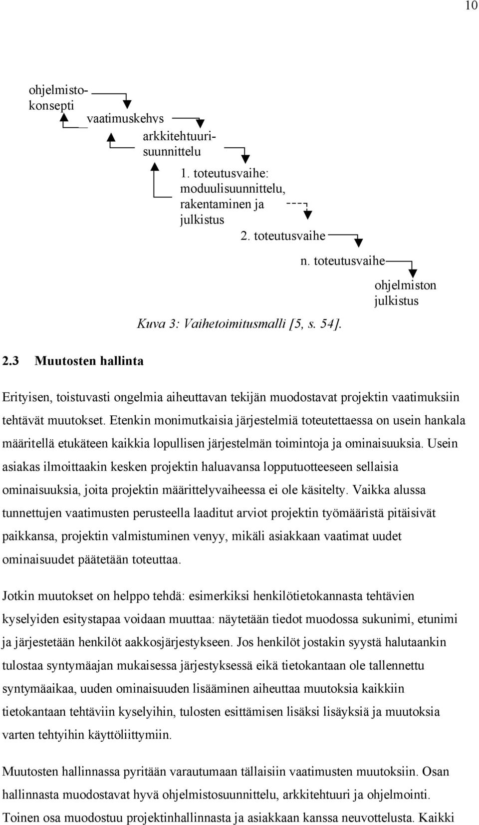 Etenkin monimutkaisia järjestelmiä toteutettaessa on usein hankala määritellä etukäteen kaikkia lopullisen järjestelmän toimintoja ja ominaisuuksia.