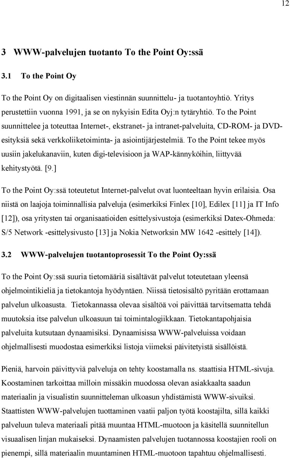 To the Point suunnittelee ja toteuttaa Internet-, ekstranet- ja intranet-palveluita, CD-ROM- ja DVDesityksiä sekä verkkoliiketoiminta- ja asiointijärjestelmiä.