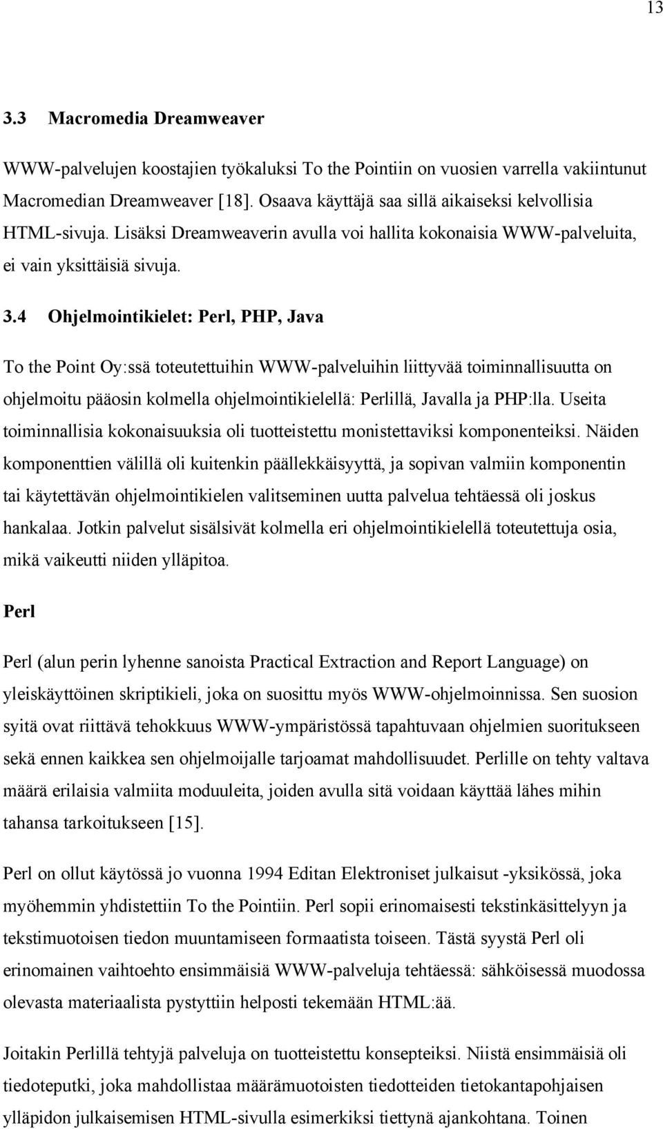 4 Ohjelmointikielet: Perl, PHP, Java To the Point Oy:ssä toteutettuihin WWW-palveluihin liittyvää toiminnallisuutta on ohjelmoitu pääosin kolmella ohjelmointikielellä: Perlillä, Javalla ja PHP:lla.