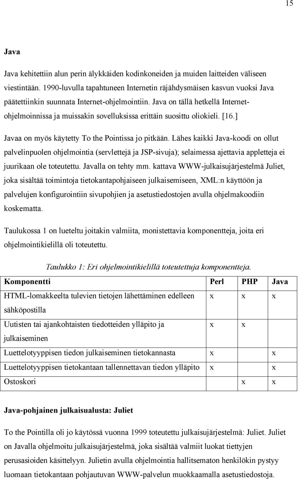 Java on tällä hetkellä Internetohjelmoinnissa ja muissakin sovelluksissa erittäin suosittu oliokieli. [16.] Javaa on myös käytetty To the Pointissa jo pitkään.