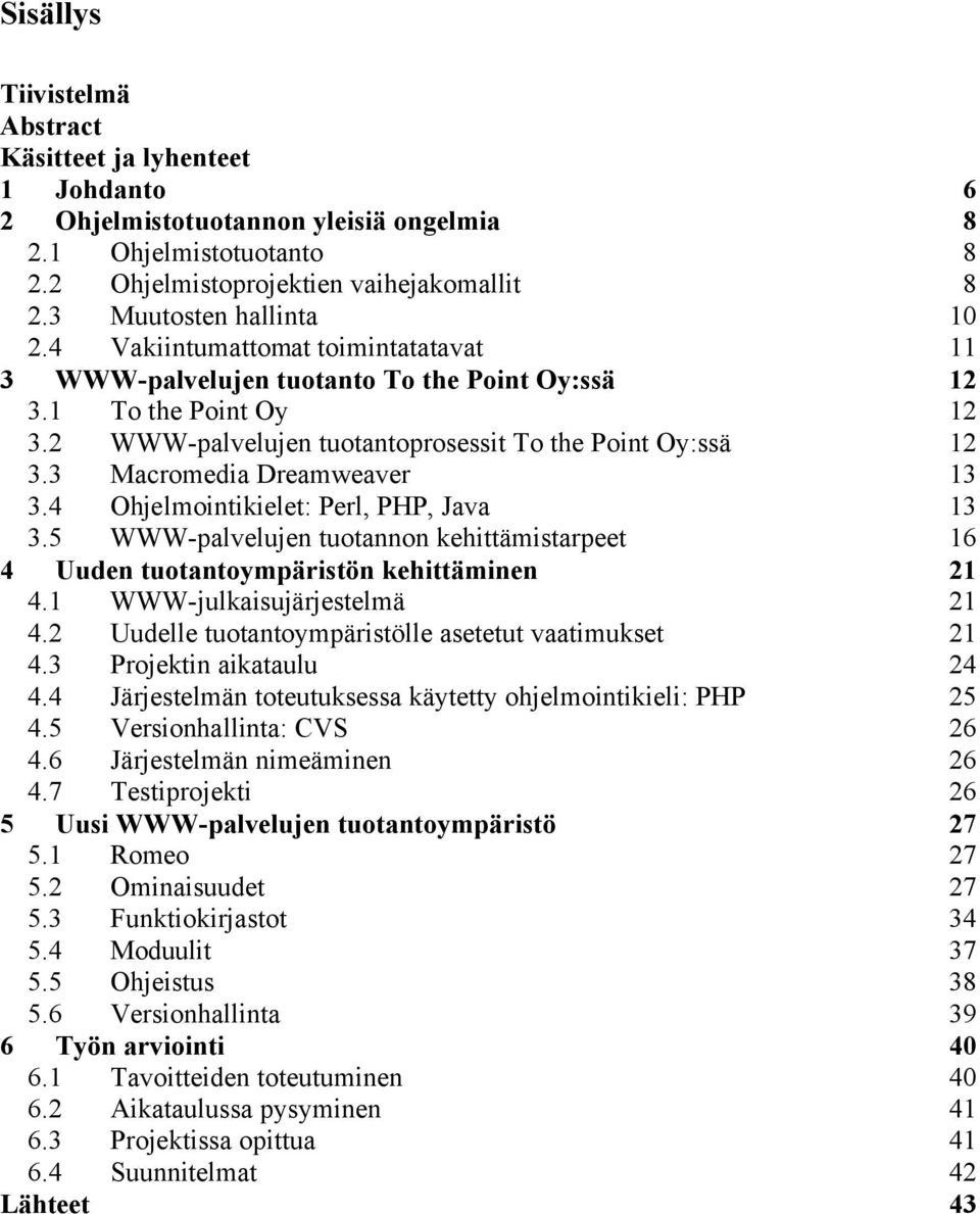 3 Macromedia Dreamweaver 13 3.4 Ohjelmointikielet: Perl, PHP, Java 13 3.5 WWW-palvelujen tuotannon kehittämistarpeet 16 4 Uuden tuotantoympäristön kehittäminen 21 4.1 WWW-julkaisujärjestelmä 21 4.