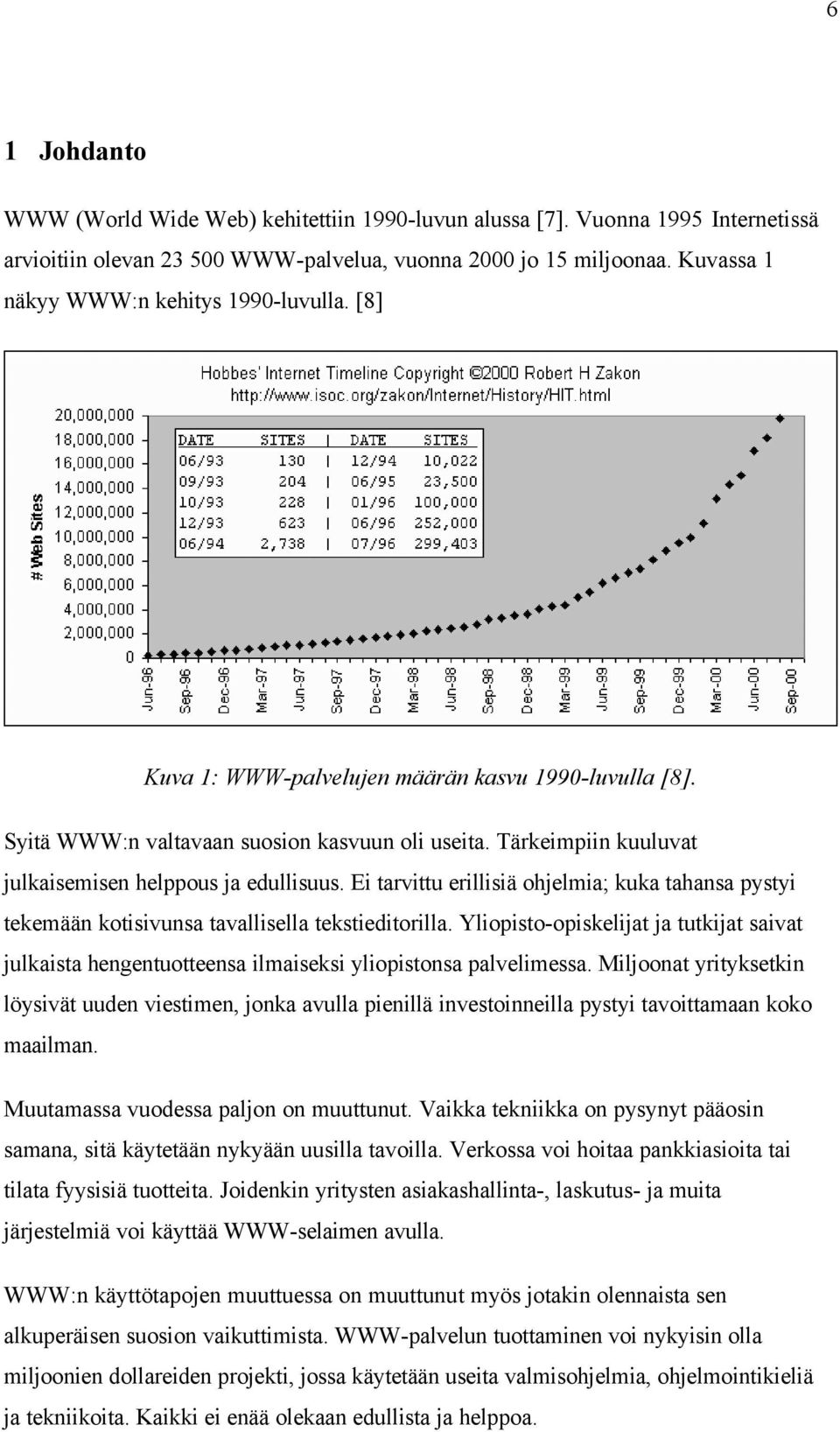 Tärkeimpiin kuuluvat julkaisemisen helppous ja edullisuus. Ei tarvittu erillisiä ohjelmia; kuka tahansa pystyi tekemään kotisivunsa tavallisella tekstieditorilla.