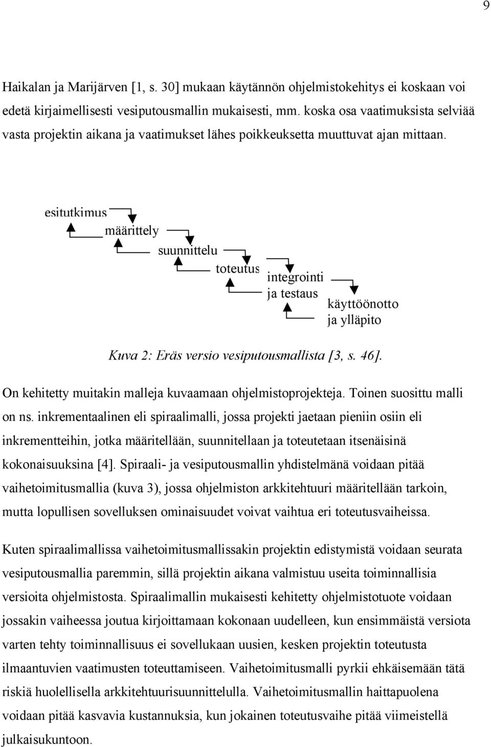 esitutkimus määrittely suunnittelu toteutus integrointi ja testaus käyttöönotto ja ylläpito Kuva 2: Eräs versio vesiputousmallista [3, s. 46].