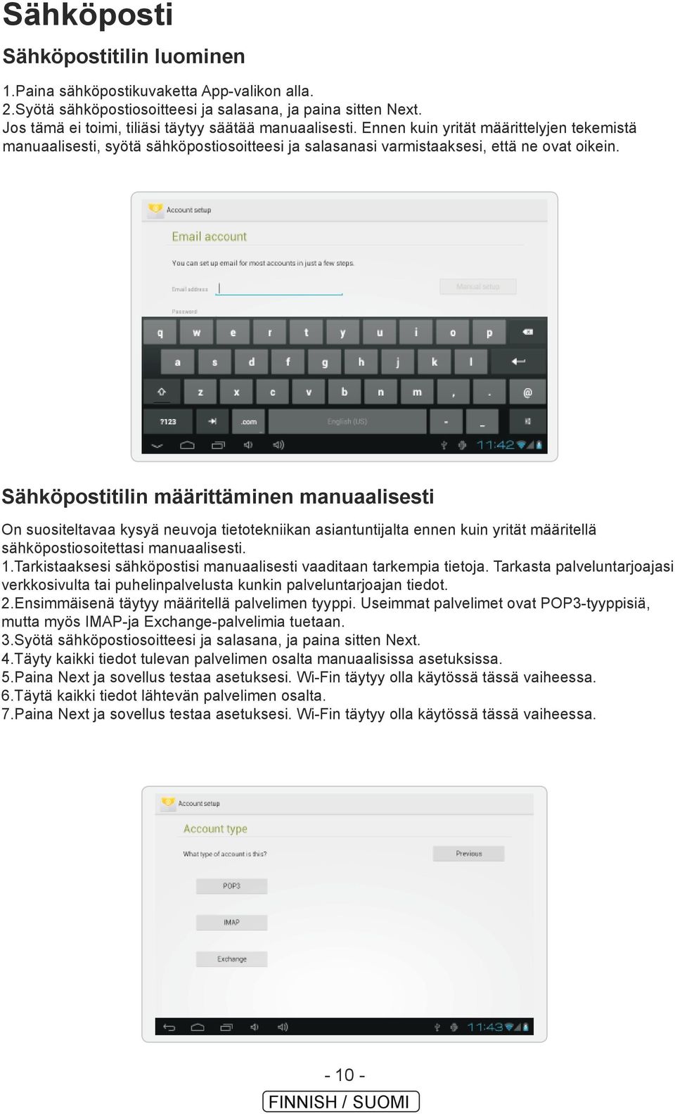 Sähköpostitilin määrittäminen manuaalisesti On suositeltavaa kysyä neuvoja tietotekniikan asiantuntijalta ennen kuin yrität määritellä sähköpostiosoitettasi manuaalisesti. 1.