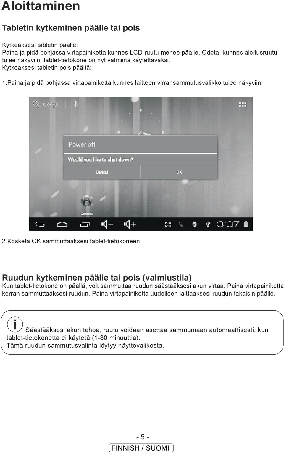 Paina ja pidä pohjassa virtapainiketta kunnes laitteen virransammutusvalikko tulee näkyviin. 2.Kosketa OK sammuttaaksesi tablet-tietokoneen.