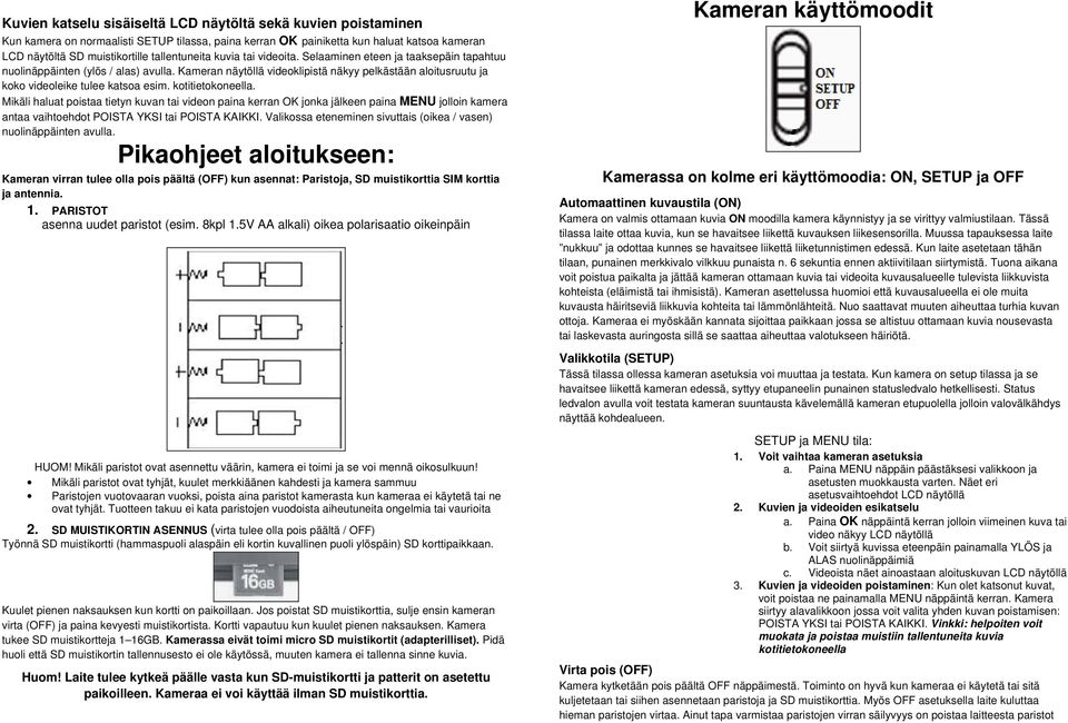 Kameran näytöllä videoklipistä näkyy pelkästään aloitusruutu ja koko videoleike tulee katsoa esim. kotitietokoneella.