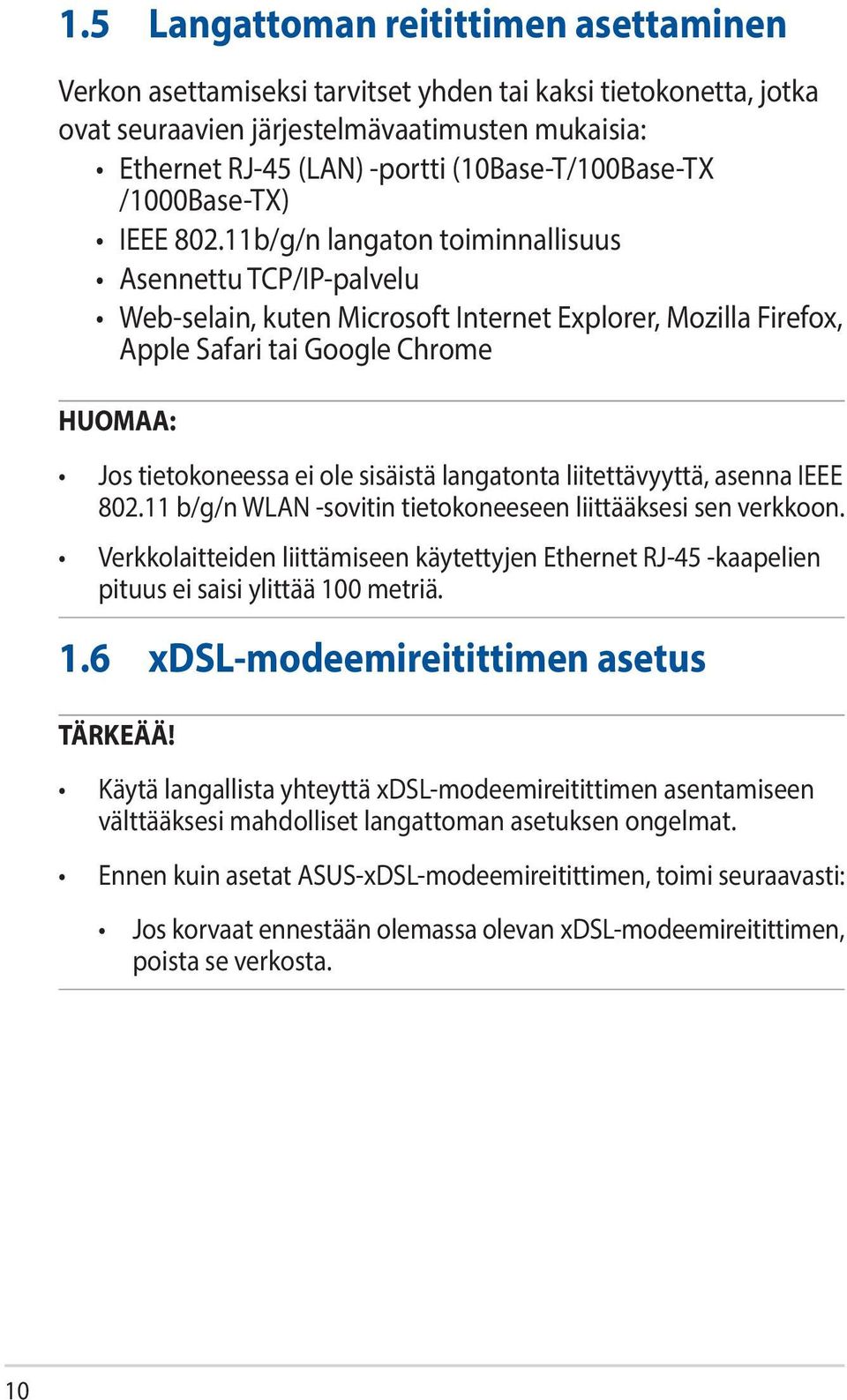 11b/g/n langaton toiminnallisuus Asennettu TCP/IP-palvelu Web-selain, kuten Microsoft Internet Explorer, Mozilla Firefox, Apple Safari tai Google Chrome HUOMAA: Jos tietokoneessa ei ole sisäistä