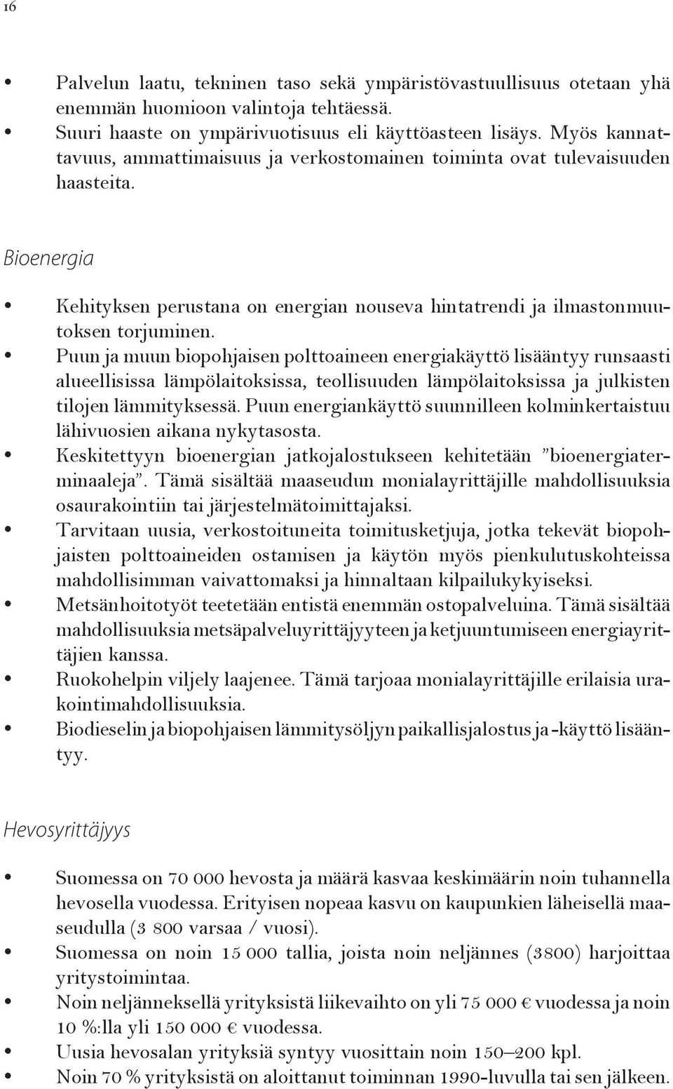 Puun ja muun biopohjaisen polttoaineen energiakäyttö lisääntyy runsaasti alueellisissa lämpölaitoksissa, teollisuuden lämpölaitoksissa ja julkisten tilojen lämmityksessä.