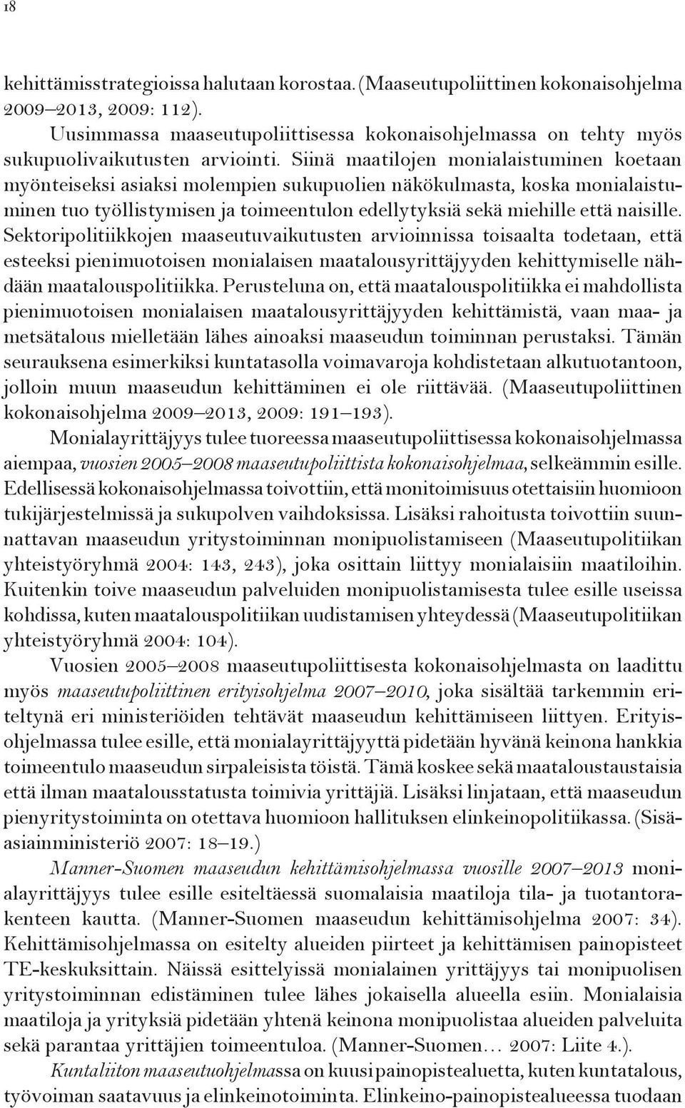 Siinä maatilojen monialaistuminen koetaan myönteiseksi asiaksi molempien sukupuolien näkökulmasta, koska monialaistuminen tuo työllistymisen ja toimeentulon edellytyksiä sekä miehille että naisille.