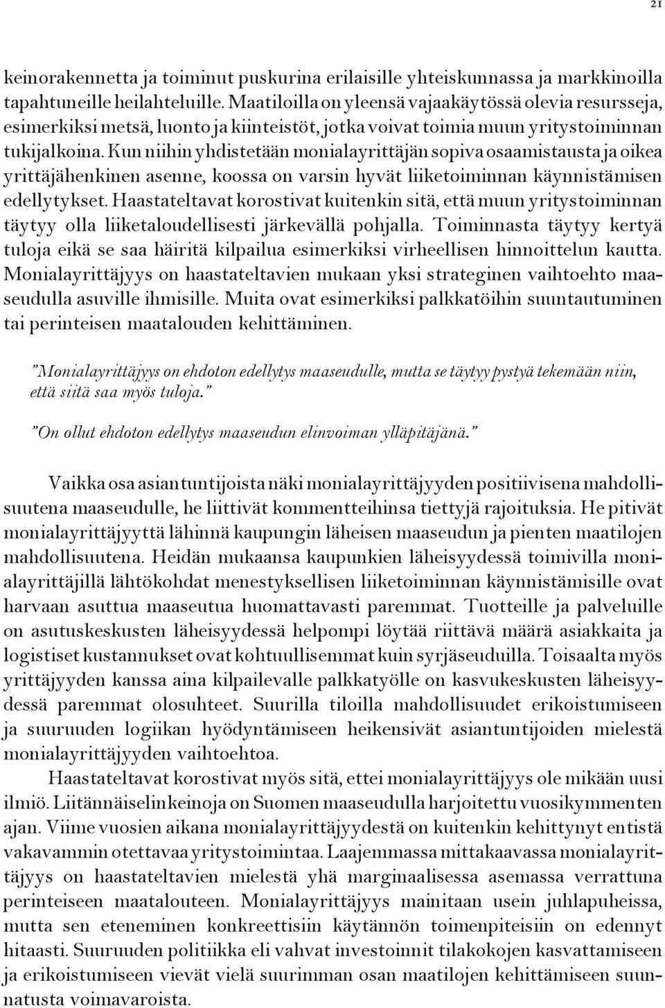 Kun niihin yhdistetään monialayrittäjän sopiva osaamistausta ja oikea yrittäjähenkinen asenne, koossa on varsin hyvät liiketoiminnan käynnistämisen edellytykset.